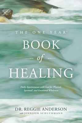 The One Year Book of Healing: Daily Appointments with God for Physical, Spiritual, and Emotional Wholeness by Reggie Anderson