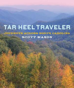 Tar Heel Traveler: Journeys Across North Carolina by Scott Mason