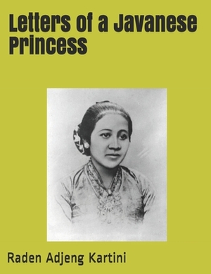 Letters of a Javanese Princess: Large Print by Raden Adjeng Kartini