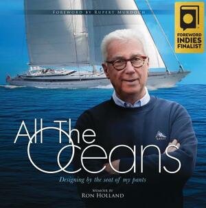 All the Oceans: Designing by the Seat of My Pants by Ron Holland