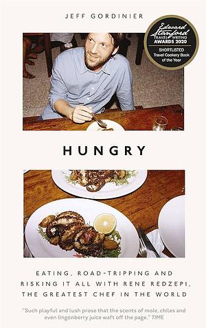 Hungry: Eating, Road-Tripping, and Risking it All with the Greatest Chef in the World by Jeff Gordinier, Jeff Gordinier