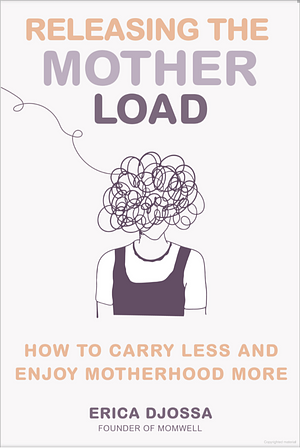 Releasing the Mother Load: How to Carry Less and Enjoy Motherhood More by Erica Djossa