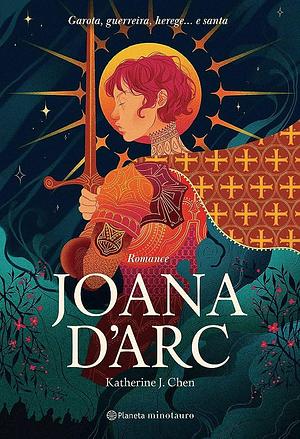 Joana D'arc: Garota, guerreira, herética... e santa by Katherine J. Chen