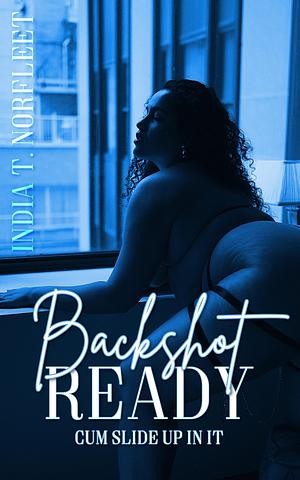 Backshot Ready: CUM SLIDE UP IN IT by India T Norfleet, India T Norfleet