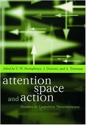 Attention, Space, and Action: Studies in Cognitive Neuroscience by Glyn W. Humphreys