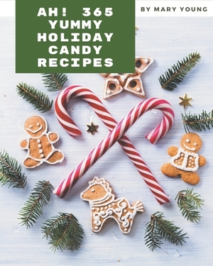 Ah! 365 Yummy Holiday Candy Recipes: From The Yummy Holiday Candy Cookbook To The Table by Mary Young