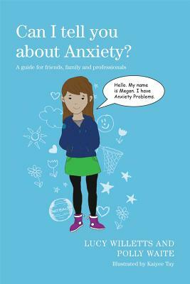 Can I Tell You about Anxiety?: A Guide for Friends, Family and Professionals by Polly Waite, Lucy Willetts
