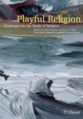 Playful Religion: Challenges for the Study of Religion by Grace Davie, Peter B. Clarke, Andre Droogers