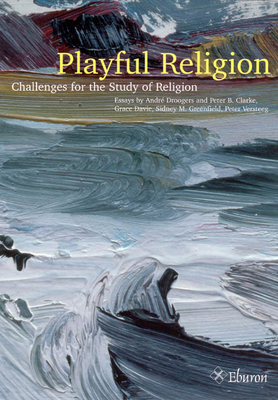 Playful Religion: Challenges for the Study of Religion by Grace Davie, Andre Droogers, Peter B. Clarke