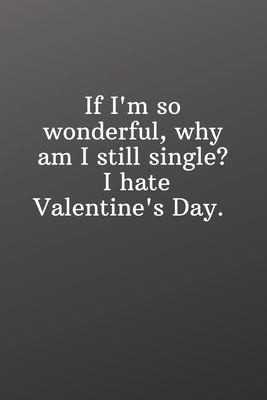 If I'm so wonderful why am I still single I hate Valentine's Day.: Valentines gift for single best friend-Shopping List - Daily or Weekly for Work, Sc by Newprint Publishing