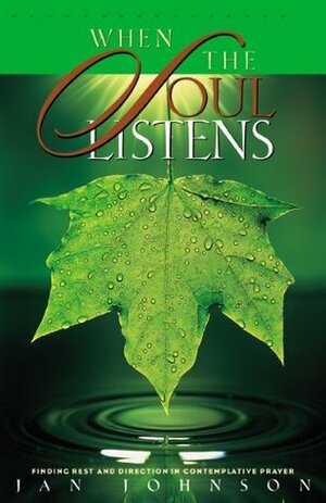 When the Soul Listens: Finding Rest and Direction in Contemplative Prayer by Jan Johnson