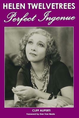 Helen Twelvetrees, Perfect Ingenue: Rediscovering a 1930s Movie Star and Her 32 Films by Cliff Aliperti