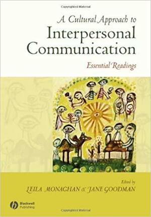 A Cultural Approach to Interpersonal Communication: Essential Readings by Leila Monaghan, Jane E. Goodman