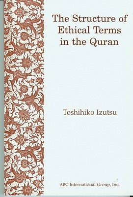 The Structure of Ethical Terms in Quran by Toshihiko Izutsu
