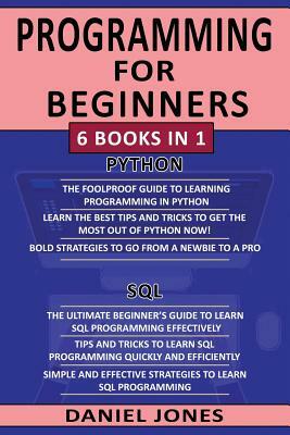 Programming for Beginners: 6 Books in 1- Python Programming( 3 Book Series) & SQL Programming(3 Book Series) by Daniel Jones