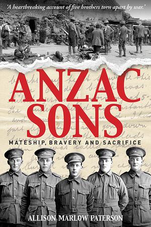 Anzac Sons: Mateship, Bravery and Sacrifice by Allison Paterson, Allison Marlow Paterson