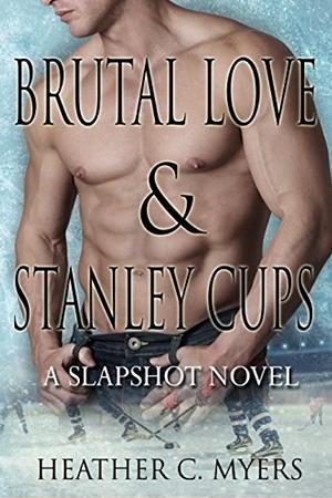 Brutal Love & Stanley Cups by Heather C. Myers