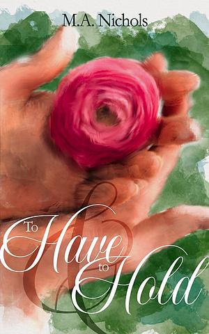 To Have and to Hold by M.A. Nichols