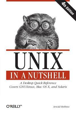 Unix in a Nutshell: A Desktop Quick Reference - Covers Gnu/Linux, Mac OS X, and Solaris by Arnold Robbins