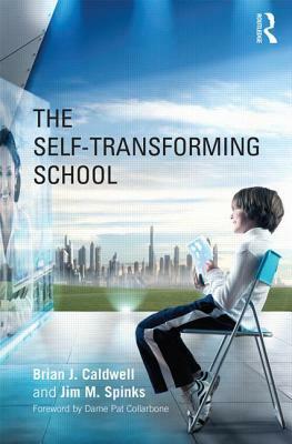 The Self-Transforming School by Brian J. Caldwell, Jim M. Spinks