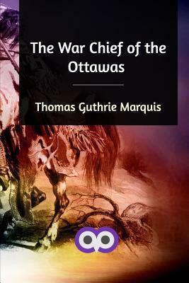 The War Chief of the Ottawas by Thomas Guthrie Marquis