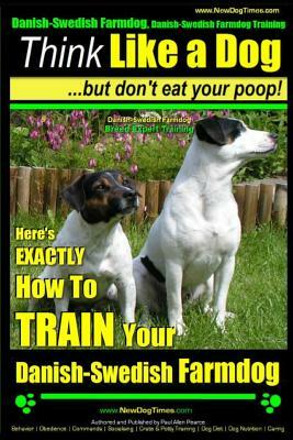 Danish-Swedish Farmdog, Danish-Swedish Farmdog Training - Think Like a Dog But Don't Eat Your Poop! Danish-Swedish Farmdog Breed Expert Training -: He by Paul Allen Pearce