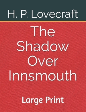 The Shadow Over Innsmouth: Large Print by H.P. Lovecraft