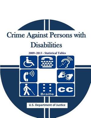 Crime Against Persons with Disabilities 2009-2013 - Statistical Tables by U. S. Department of Justice