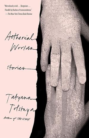 Aetherial Worlds: Stories by Tatyana Tolstaya