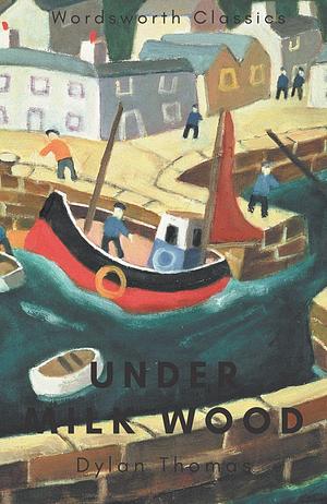 Under Milk Wood: Including Portrait of the Artist as a Young Dog by Dylan Thomas