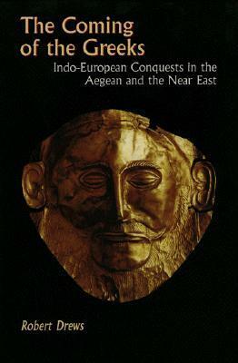 The Coming of the Greeks: Indo-European Conquests in the Aegean and the Near East by Robert Drews