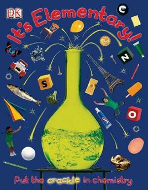 It's Elementary!: How Chemistry Rocks Our World by Robert Winston