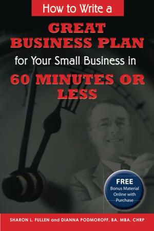 How to Write a Great Business Plan for Your Small Business in 60 Minutes or Less With CDROM by Dianna Podmoroff, Sharon Fullen