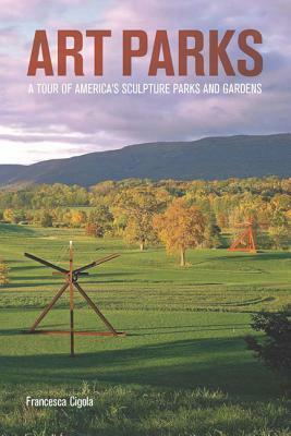 Art Parks: A Tour of America's Sculpture Parks and Gardens by Francesca Cigola