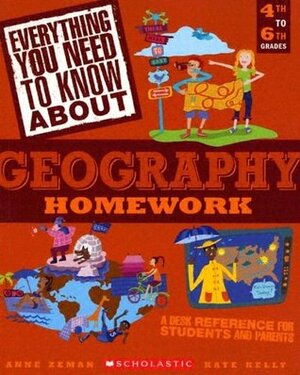Everything You Need...geography To Know About Geography Homework by Kate Kelly, Anne Zeman