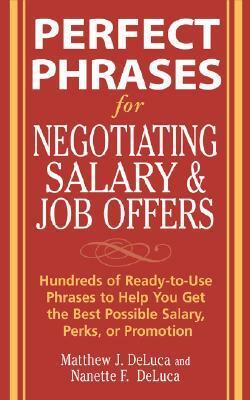Perfect Phrases for Negotiating Salary and Job Offers: Hundreds of Ready-To-Use Phrases to Help You Get the Best Possible Salary, Perks or Promotion by Matthew J. DeLuca, Nanette F. DeLuca