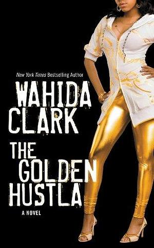 The Golden Hustla: A Novel by Wahida Clark, Wahida Clark