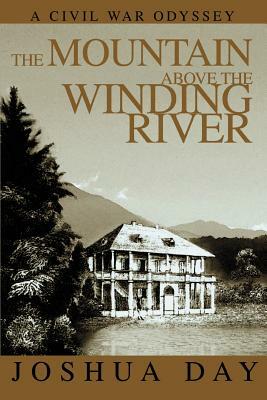 The Mountain Above the Winding River: A Civil War Odyssey by Joshua Day