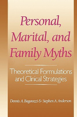 Personal, Marital, and Family Myths: Theoretical Fomulations and Clinical Strategies by Stephen a. Anderson, Dennis Bagarozzi