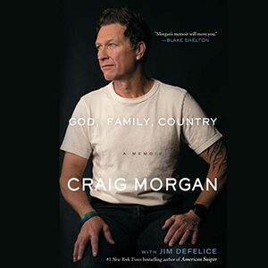 God, Family, Country: Soldier, Singer, Husband, Dad -- There's a Whole Lot More to Me by Craig Morgan