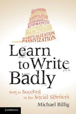 Learn to Write Badly: How to Succeed in the Social Sciences by Michael Billig