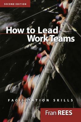 How to Lead Work Teams: Facilitation Skills by Fran Rees
