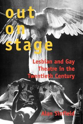 Out on Stage: Lesbian and Gay Theater in the Twentieth Century by Alan Sinfield