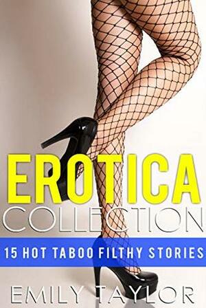 Erotica Collection - 15 Hot Taboo Filthy Stories by Emily Taylor