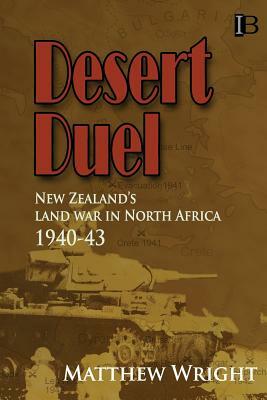 Desert Duel: New Zealand's land war in North Africa, 1940-43 by Matthew Wright