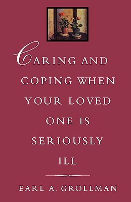 Caring and Coping When Your Loved One Is Seriously Ill by Earl a. Grollman