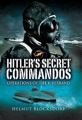 Hitler's Secret Commandos: Operations of the K-Verband by Helmut Blocksdorf