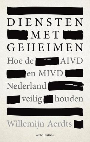 Diensten met geheimen. Hoe de AIVD en MIVD Nederland veilig houden by Willemijn Aerdts