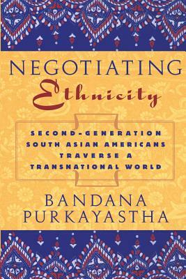 Negotiating Ethnicity: Second-Generation South Asians Traverse a Transnational World by Bandana Purkayastha