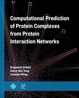 Computational Prediction of Protein Complexes from Protein Interaction Networks by Limsoon Wong, Sriganesh Srihari, Chern Han Yong